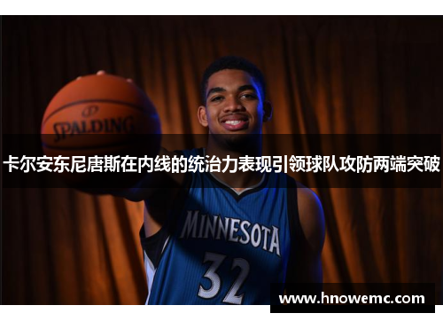 卡尔安东尼唐斯在内线的统治力表现引领球队攻防两端突破