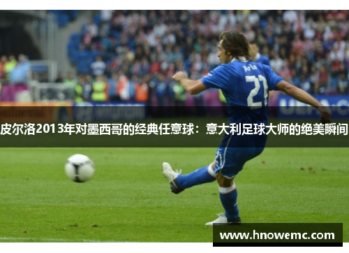 皮尔洛2013年对墨西哥的经典任意球：意大利足球大师的绝美瞬间