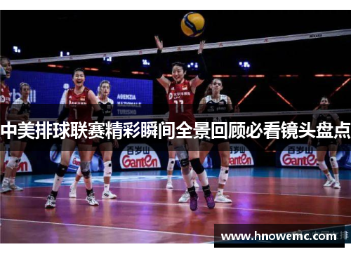 中美排球联赛精彩瞬间全景回顾必看镜头盘点