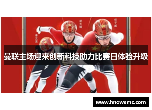 曼联主场迎来创新科技助力比赛日体验升级