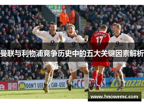 曼联与利物浦竞争历史中的五大关键因素解析