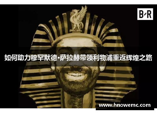 如何助力穆罕默德·萨拉赫带领利物浦重返辉煌之路
