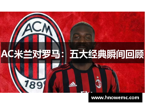 AC米兰对罗马：五大经典瞬间回顾