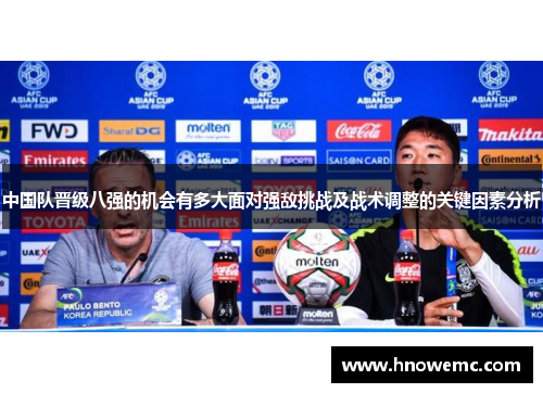 中国队晋级八强的机会有多大面对强敌挑战及战术调整的关键因素分析