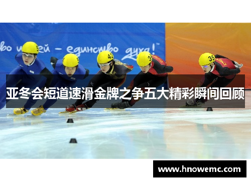 亚冬会短道速滑金牌之争五大精彩瞬间回顾