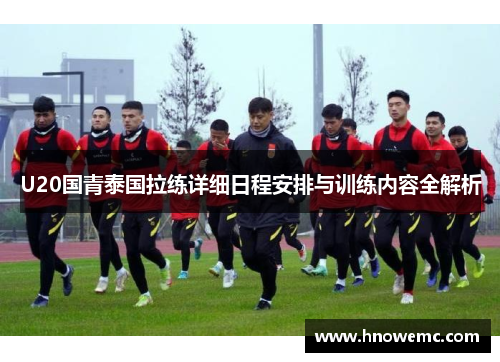 U20国青泰国拉练详细日程安排与训练内容全解析