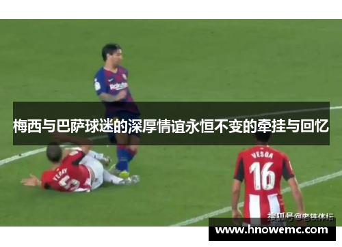 梅西与巴萨球迷的深厚情谊永恒不变的牵挂与回忆