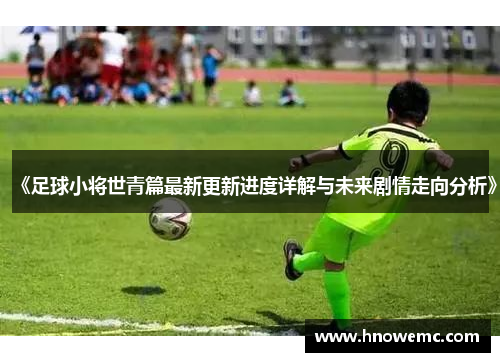 《足球小将世青篇最新更新进度详解与未来剧情走向分析》