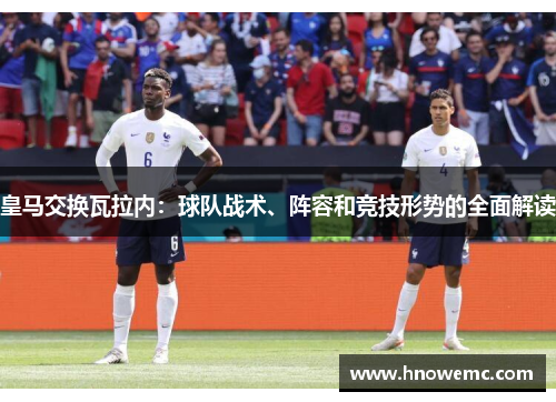 皇马交换瓦拉内：球队战术、阵容和竞技形势的全面解读