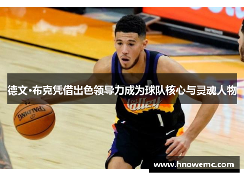 德文·布克凭借出色领导力成为球队核心与灵魂人物