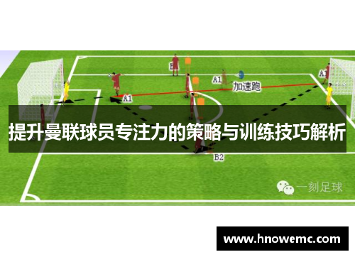 提升曼联球员专注力的策略与训练技巧解析