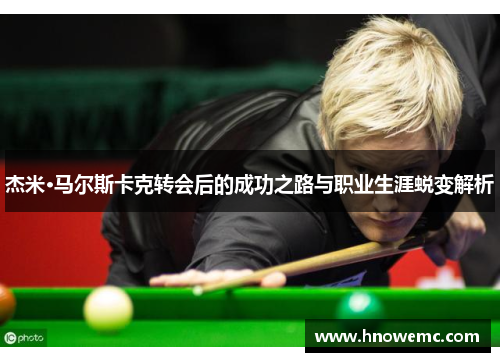 杰米·马尔斯卡克转会后的成功之路与职业生涯蜕变解析